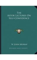 The Astor Lectures On Self-Confidence