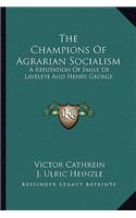 The Champions of Agrarian Socialism: A Refutation Of Emile De Laveleye And Henry George