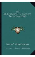 The Kindergarten In American Education (1908)