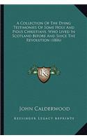 A Collection Of The Dying Testimonies Of Some Holy And Pious Christians, Who Lived In Scotland Before And Since The Revolution (1806)
