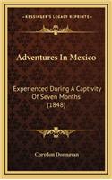 Adventures in Mexico: Experienced During a Captivity of Seven Months (1848)