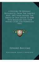 History Of Epidemic Pestilences, From The Earliest Ages, 1495 Years Before The Birth Of Our Savior To 1848: With Researches Into Their Nature, Causes, And Prophylaxis (1851)