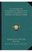 Sociedades Em Commandita Segundo O Codigo Commercial Do Imperio Do Brazil (1884)