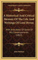 A Historical And Critical Memoir Of The Life And Writings Of Lord Byron: With Anecdotes Of Some Of His Contemporaries (1822)