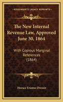 The New Internal Revenue Law, Approved June 30, 1864: With Copious Marginal References (1864)