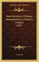 Notes Pour Servir A L'Histoire Monumentale De La Trinite De Vendome (1907)