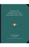 Das Buch Der Nymphaeaceen Oder Seerosengewachse (1907)