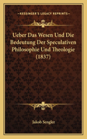 Ueber Das Wesen Und Die Bedeutung Der Speculativen Philosophie Und Theologie (1837)