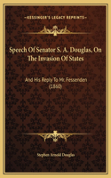 Speech Of Senator S. A. Douglas, On The Invasion Of States