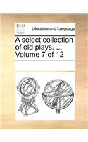 A select collection of old plays. ... Volume 7 of 12