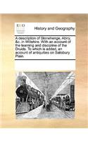 A description of Stonehenge, Abiry, &c. in Wiltshire. With an account of the learning and discipline of the Druids. To which is added, an account of antiquities on Salisbury Plain.: (English)