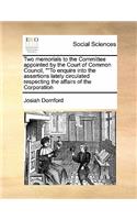 Two memorials to the Committee appointed by the Court of Common Council, To enquire into the assertions lately circulated respecting the affairs of the Corporation