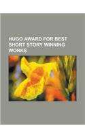 Hugo Award for Best Short Story Winning Works: Repent, Harlequin! Said the Ticktockman, Allamagoosa, a Study in Emerald, a Walk in the Sun (Short St