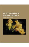 An Ecclesiastical History Volume 1