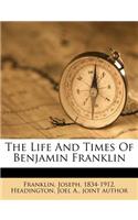 The Life and Times of Benjamin Franklin