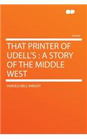 That Printer of Udell's: A Story of the Middle West: A Story of the Middle West