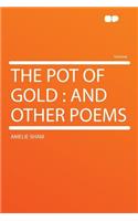 The Pot of Gold: And Other Poems
