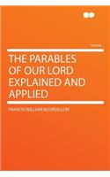 The Parables of Our Lord Explained and Applied