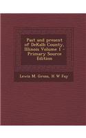Past and Present of Dekalb County, Illinois Volume 1 - Primary Source Edition