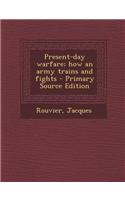 Present-Day Warfare; How an Army Trains and Fights - Primary Source Edition