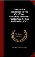 The Practical Companion To The Work Table, Containing Selections For Knitting, Netting And Crochet Work