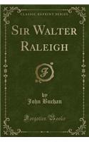 Sir Walter Raleigh (Classic Reprint)