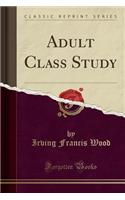 Adult Class Study (Classic Reprint)