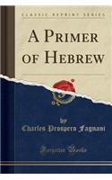 A Primer of Hebrew (Classic Reprint)