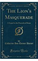 The Lion's Masquerade: A Sequel to the Peacock at Home (Classic Reprint)(English)