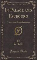 In Palace and Faubourg: A Story of the French Revolution (Classic Reprint)(English)
