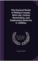 Poetical Works of William Cowper, With Life, Critical Dissertation, and Explanatory Notes by G. Gilfillan