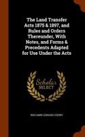 Land Transfer Acts 1875 & 1897, and Rules and Orders Thereunder, With Notes, and Forms & Precedents Adapted for Use Under the Acts