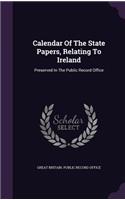 Calendar Of The State Papers, Relating To Ireland