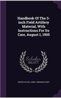 Handbook Of The 3-inch Field Artillery Material, With Instructions For Its Care, August 1, 1905