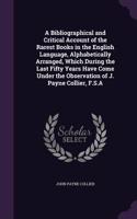 A Bibliographical and Critical Account of the Rarest Books in the English Language, Alphabetically Arranged, Which During the Last Fifty Years Have Come Under the Observation of J. Payne Collier, F.S.A: (English)