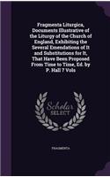 Fragmenta Liturgica, Documents Illustrative of the Liturgy of the Church of England, Exhibiting the Several Emendations of It and Substitutions for It, That Have Been Proposed From Time to Time, Ed. by P. Hall 7 Vols