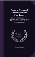 Cases of Supposed Exemption From Poor Rates: Claimed On the Ground of Extra-Parochiality, With a Preliminary Sketch of the Ancient History of the Parish of St. Andrew, Holborn(English)