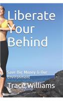 Liberate Your Behind: Save Big Money & Our Environment