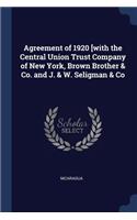 Agreement of 1920 [with the Central Union Trust Company of New York, Brown Brother & Co. and J. & W. Seligman & Co