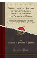 Constitution and Statutes of the Grand Lodge, Knights of Pythias of the Province of Quebec: Adopted by the Grand Lodge at Its First Annual Convention, Sept. 13th, 1905, and Approved by Supreme Chancellor, Chas, E. Shively, Nov. 9th, 1905