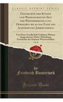 Geschichte Der KÃ¼nste Und Wissenschaften Seit Der Wiederherstellung Derselben Bis an Das Ende Des Achtzehnten Jahrhunderts, Vol. 10: Von Einer Gesellschaft Gelehrter MÃ¤nner Ausgearbeitet; Dritte Abtheilung, Geschichte Der SchÃ¶nen Wissenschaften: Von Einer Gesellschaft Gelehrter MÃ¤nner Ausgearbeitet; Dritte Abtheilung, Geschichte Der SchÃ¶nen Wissenschaften