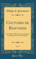 Coutumes de Beauvaisis, Vol. 1: Texte Critique Publié Avec Une Introduction, Un Glossaire, Et Une Table Analytique (Classic Reprint)