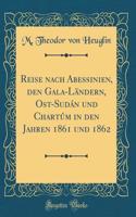 Reise Nach Abessinien, Den Gala-LÃ¤ndern, Ost-SudÃ¡n Und ChartÃºm in Den Jahren 1861 Und 1862 (Classic Reprint)