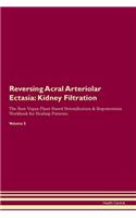 Reversing Acral Arteriolar Ectasia: Kidney Filtration The Raw Vegan Plant-Based Detoxification & Regeneration Workbook for Healing Patients. Volume 5