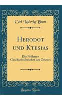 Herodot Und Ktesias: Die FrÃ¼hsten Geschichtsforscher Des Orients (Classic Reprint)