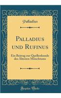 Palladius Und Rufinus: Ein Beitrag Zur Quellenkunde Des Ã?ltesten MÃ¶nchtums (Classic Reprint)