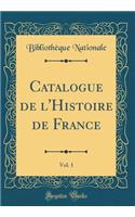 Catalogue de l'Histoire de France, Vol. 1 (Classic Reprint)