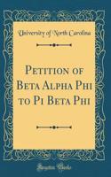 Petition of Beta Alpha Phi to Pi Beta Phi (Classic Reprint)