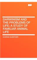 Darwinism and the Problems of Life; A Study of Familiar Animal Life