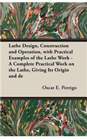 Lathe Design, Construction and Operation, with Practical Examples of the Lathe Work - A Complete Practical Work on the Lathe, Giving Its Origin and de